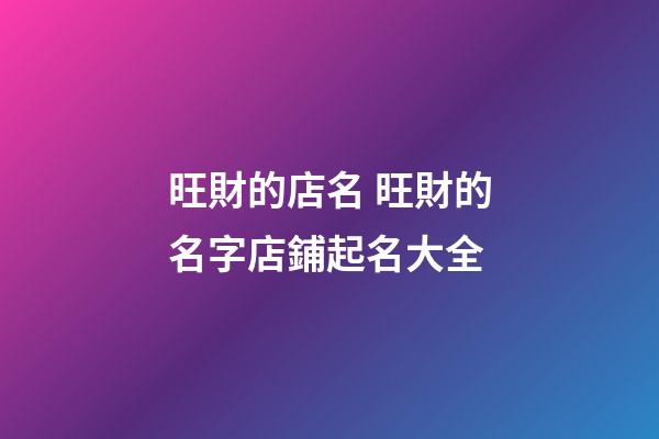 旺財的店名 旺財的名字店鋪起名大全-第1張-店鋪起名-玄機派